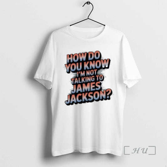 Officials How Do You Know Im Not Talking To James Jackson Premium T Shirts Sweater Hoodie, Sweatshirt | AU18TeeNovaLab.com