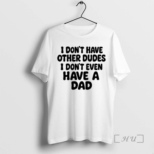 Officials I Dont Have Other Dudes I Dont Even Have A Dad Text Premium T-Shirts, Hoodie, Sweatshirt | AU18TeeNovaLab.com