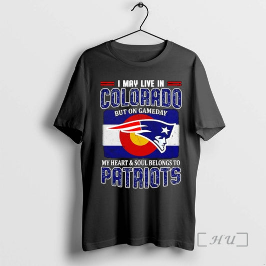 I May Live In Colorado But On Gameday My Heart Soul Belongs To Patriots