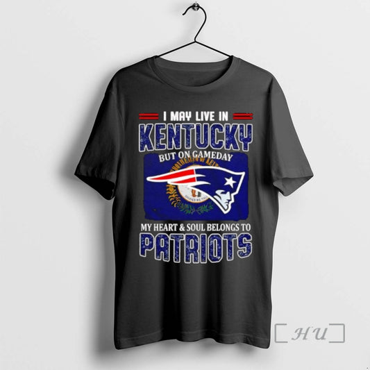 I May Live In Kentucky But On Gameday My Heart Soul Belongs To Patriots