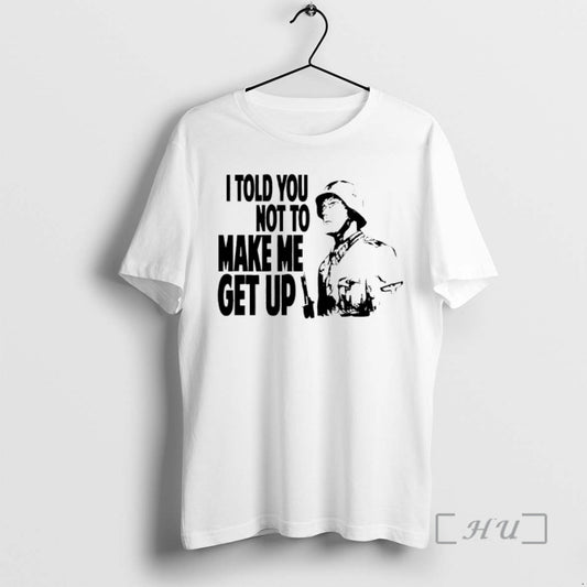 Officials I Told You Not To Make Me Get Up T-Shirts, Hoodie, Sweatshirt | AU18TeeNovaLab.com