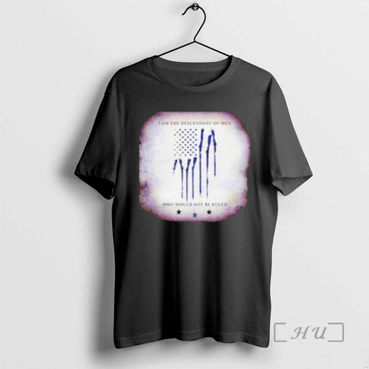 Officials I Am The Descendant Of Men Who Would Not Be Ruled Premium T Shirts Hoodie, Sweatshirt | AU18TeeNovaLab.com