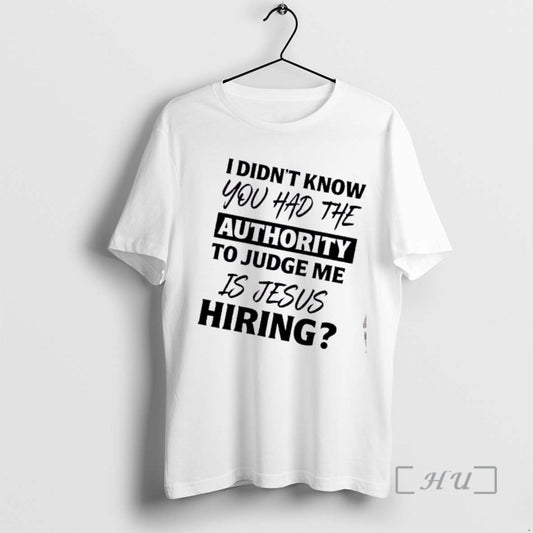 Officials I Didnt Know You Had The Authority To Judge Me Is Jesus Hiring Text T-Shirts, Hoodie, Sweatshirt