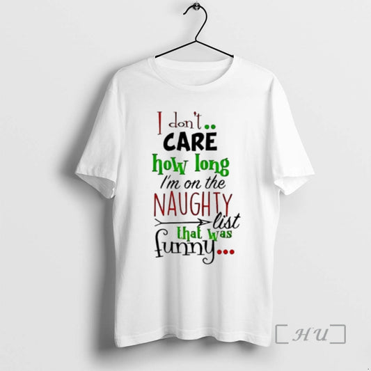 Officials I Dont Care How Long Im On The Naughty List Funny Christmas Premium T-Shirts, Hoodie, Sweatshirt
