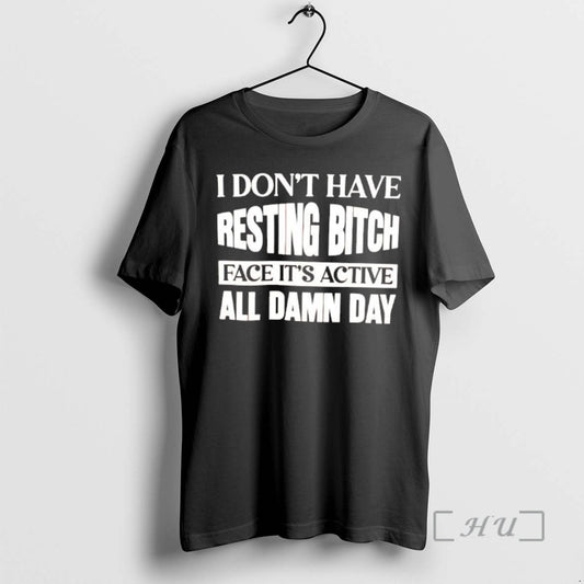 Officials I Dont Have Resting Bitch Face Its Active All Damn Day Premium T Shirts Hoodie, Sweatshirt | AU18TeeNovaLab.com