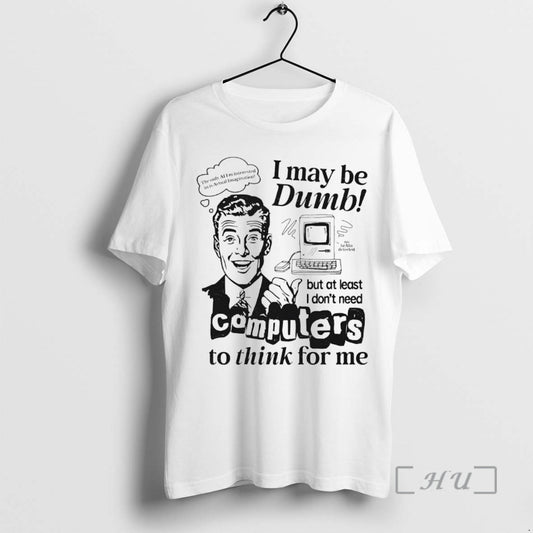 Officials I May Be Dumb Computer To Think For Me T-Shirts, Hoodie, Sweatshirt | AU18TeeNovaLab.com
