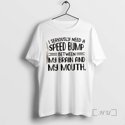 Officials I Seriously Need A Speed Bump Between My Brain And My Mouth Text Premium T-Shirts, Hoodie, Sweatshirt