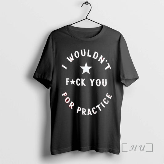 Officials I Wouldnt For Practice Fck You T-Shirts, Hoodie, Sweatshirt | AU18TeeNovaLab.com