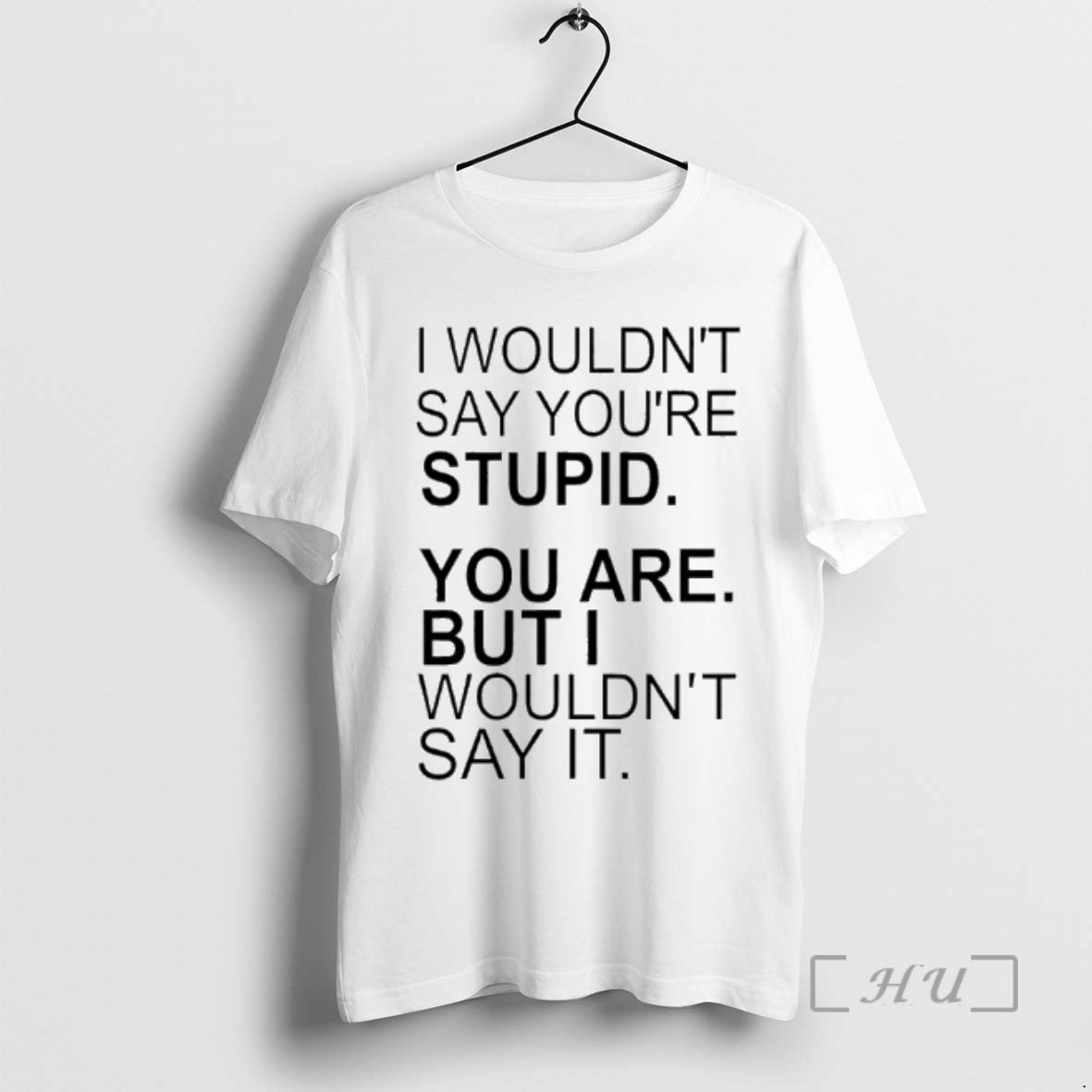 Officials I Wouldnt Say Youre Stupid You Are But I Wouldnt Say It Premium T-Shirts, Hoodie, Sweatshirt | AU18TeeNovaLab.com