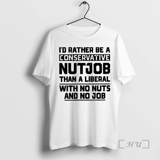 Officials Id Rather Be A Conservative Nutjob Than A Liberal With No Nuts And No T-Shirts, Hoodie, Sweatshirt