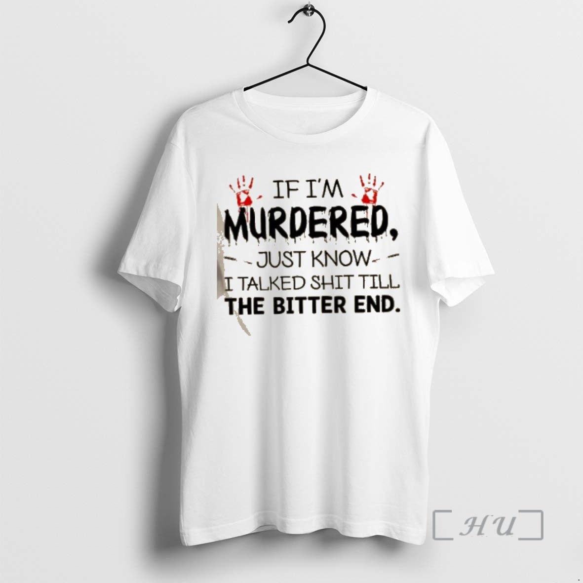 Officials If Im Murdered Just Know I Talked Shit Till The Bitter End Bloody Hands T-Shirts, Hoodie, Sweatshirt