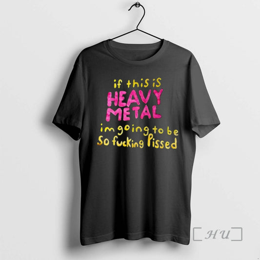 Officials If This Is Heavy Metal Im Going To Be So Fucking Pissed Premium T-Shirts, Hoodie, Sweatshirt | AU18TeeNovaLab.com