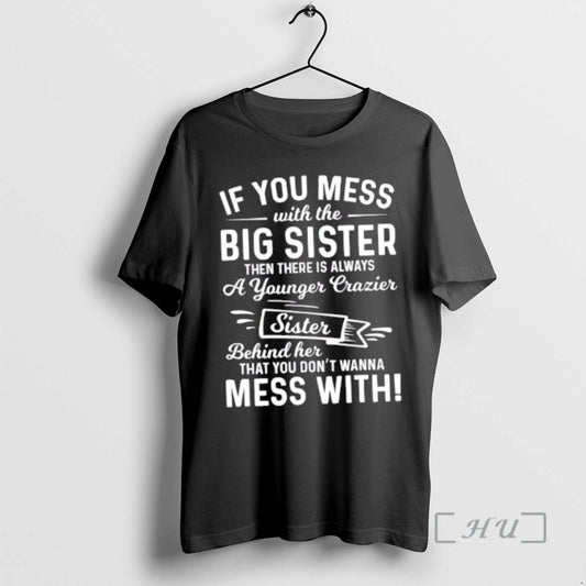 Officials If You Mess With The Big Sister Then There Is Always A Younger Crazier T-Shirts, Hoodie, Sweatshirt
