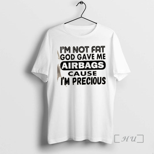 Officials Im Not Fat God Gave Me Airbags Cause Im Precious Quotes Premium T Shirts Hoodie, Sweatshirt | AU18TeeNovaLab.com