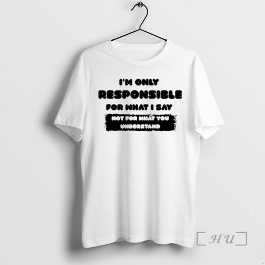 Officials Im Only Responsible For What I Say T-Shirts, Hoodie, Sweatshirt | AU18TeeNovaLab.com