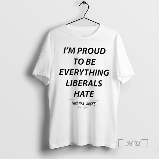 Officials Im Proud To Be Everything Liberals Hate This Gen Sucks Premium T Shirts Sweater Hoodie, Sweatshirt