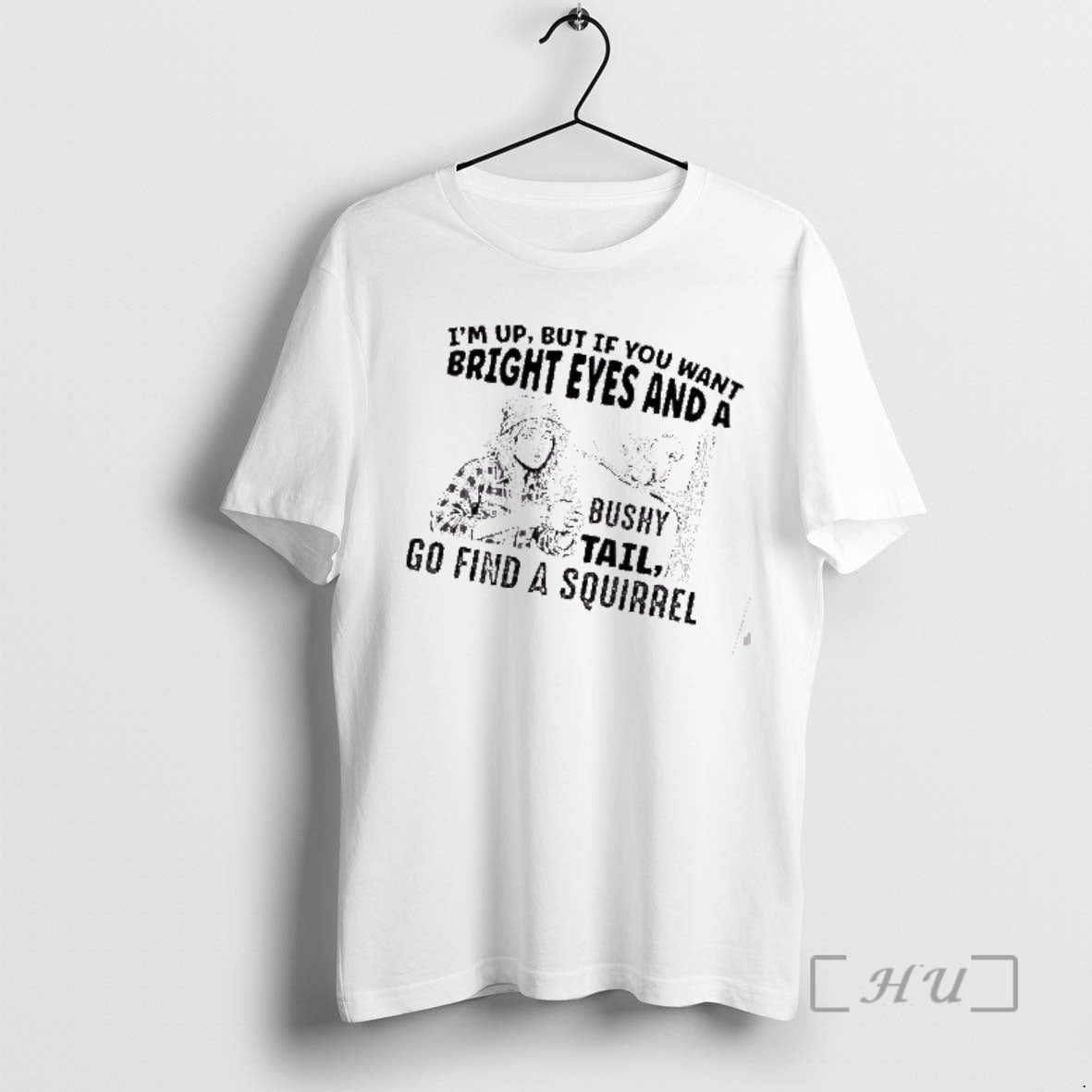 Officials Im Up But If You Want Bright Eyes And A Bushy Tail Go Find T-Shirts, Hoodie, Sweatshirt | AU18TeeNovaLab.com