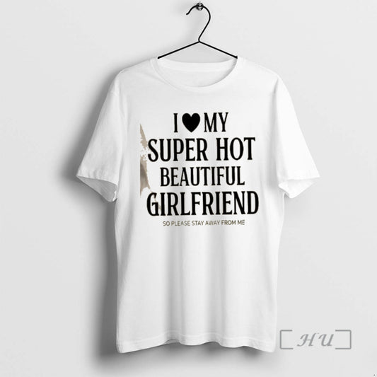 Officials Iomy Super Hot Beautiful Girlfriend So Please Stay Away From Me Text Premium T-Shirts, Hoodie, Sweatshirt