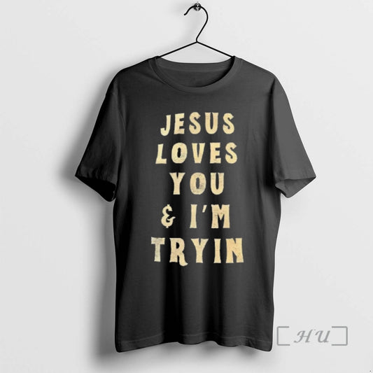 Officials Jesus Loves You And Im Trying T-Shirts, Hoodie, Sweatshirt | AU18TeeNovaLab.com