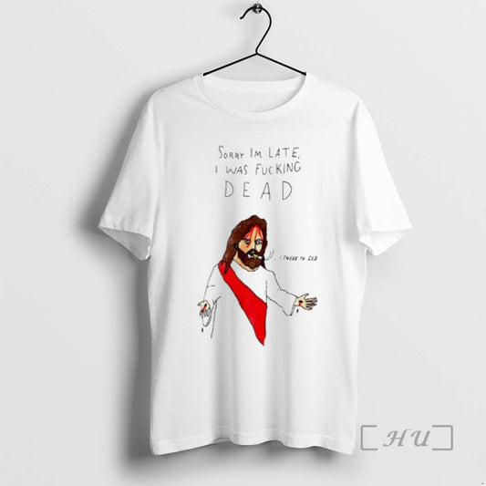 Officials Jesus Sorry Im Late I Was Fucking Dead Paint T-Shirts, Hoodie, Sweatshirt | AU18TeeNovaLab.com