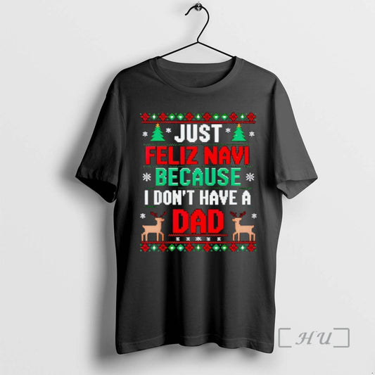 Officials Just Feliz Navi Because I Dont Have A Dad Ugly Xmas Premium T Shirts
