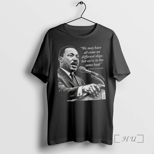 Officials Martin Luther King Day African American Quote We May Have All Come On Different T-Shirts, Hoodie, Sweatshirt