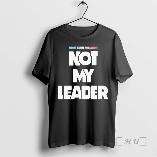 Officials Might Be The President Not My Leader T-Shirts, Hoodie, Sweatshirt | AU18TeeNovaLab.com