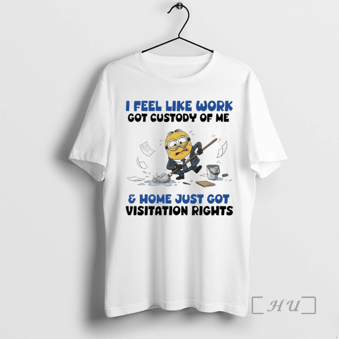 Officials Minion I Feel Like Work Got Custody Of Me And Home Just Got Visitation T-Shirts, Hoodie, Sweatshirt