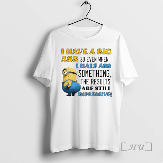 Officials Minion I Have A Big Ass So Even When I Half Ass Something The T-Shirts, Hoodie, Sweatshirt | AU18TeeNovaLab.com