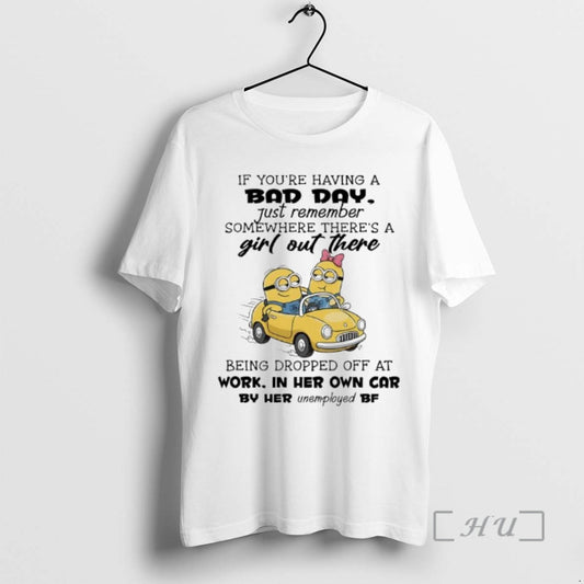Officials Minion If Youre Having A Bad Day Just Remember Somewhere Theres A Girl Out T-Shirts, Hoodie, Sweatshirt