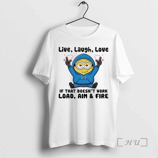 Officials Minion Live Laugh Love If That Doesnt Work Load Aim And Fire Premium T-Shirts, Hoodie, Sweatshirt