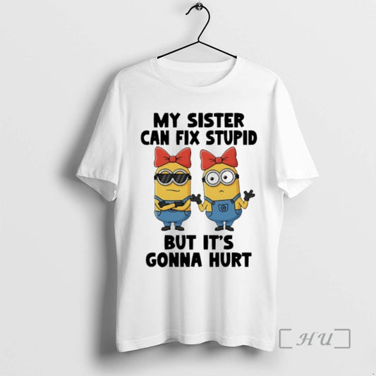 Officials Minion My Sister Can Fix Stupid But Its Gonna Hurt Premium T Shirts Sweater Hoodie, Sweatshirt | AU18TeeNovaLab.com