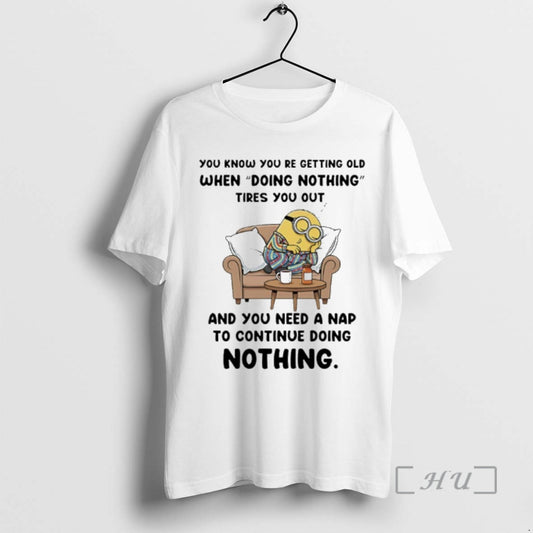 Officials Minion You Know You Re Getting Old When Doing Nothing Tires You Out Premium T-Shirts, Hoodie, Sweatshirt