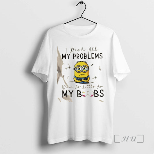 Officials Minions I Wish All My Problems Were As Little As My Boobs Premium T-Shirts, Hoodie, Sweatshirt | AU18TeeNovaLab.com
