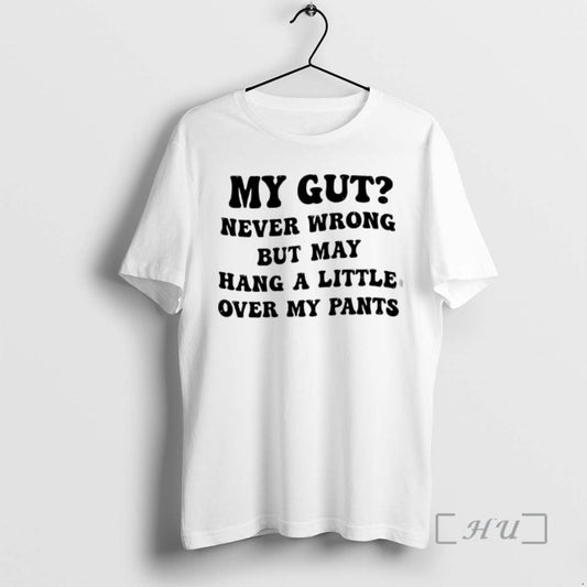 Officials My Gut Never Wrong But May Hang A Little Over My Pants Text Premium T-Shirts, Hoodie, Sweatshirt