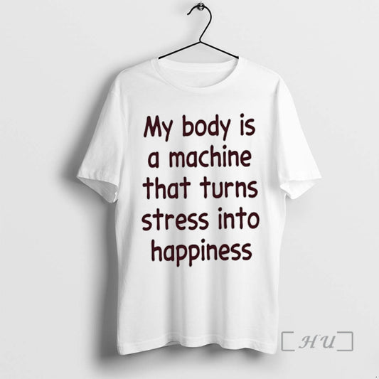 Officials My Body Is A Machine That Turns Stress Into Happiness Text Premium T Shirts Hoodie, Sweatshirt | AU18TeeNovaLab.com