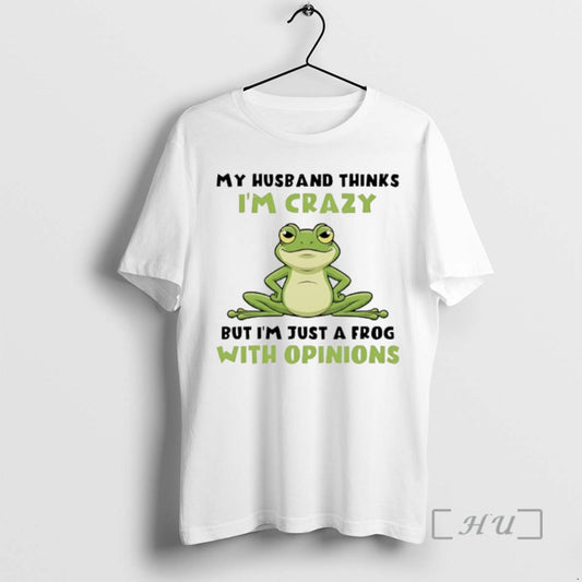 Officials My Husband Thinks Im Crazy But Im Just A Frog With Opinions Premium T-Shirts, Hoodie, Sweatshirt