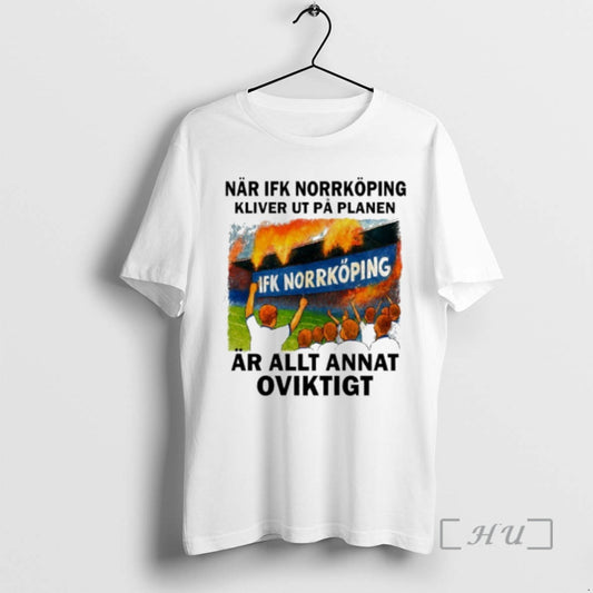 Officials Nar Ifk Norrkoping Kliver Ut Pa Planen Ar Allt Annat Oviktigt Premium T Shirts Hoodie, Sweatshirt