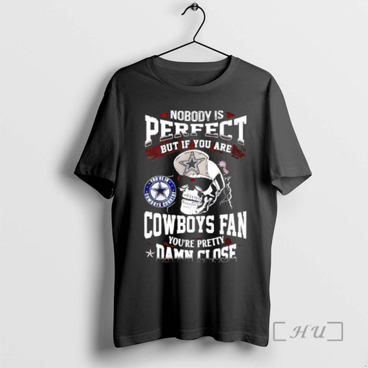 Officials Nobody Is Perfect But If You Are Dallas Cowboys Fan Youre Pretty Damn Close T-Shirts, Hoodie, Sweatshirt