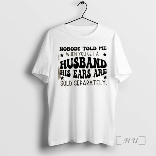 Officials Nobody Told Me When You Get A Husband His Ears Are Sold Separately Quote T-Shirts, Hoodie, Sweatshirt