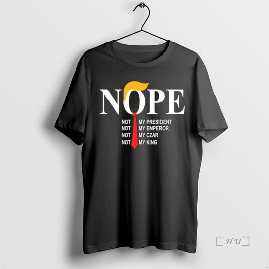 Officials Nope Not My President Not My Emperor Not My Czar Not My King Premium T-Shirts, Hoodie, Sweatshirt