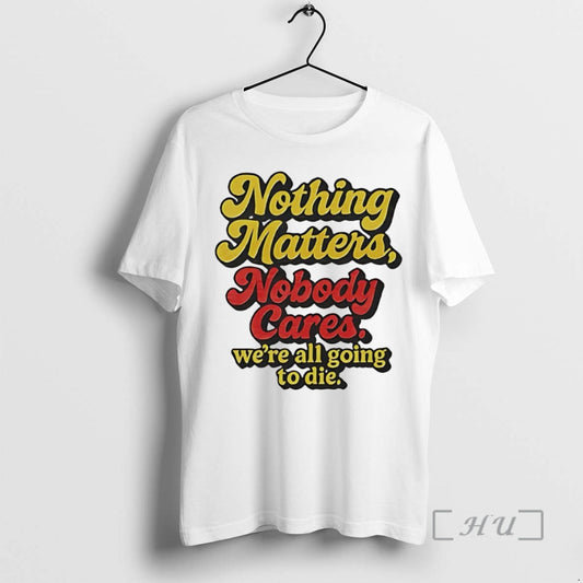 Officials Nothing Matters Nobody Cares Were All Going To Die Circle Premium T Shirts Sweater Hoodie, Sweatshirt