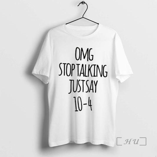 Officials Omg Stop Talking Just Say 10 4 T-Shirts, Hoodie, Sweatshirt | AU18TeeNovaLab.com