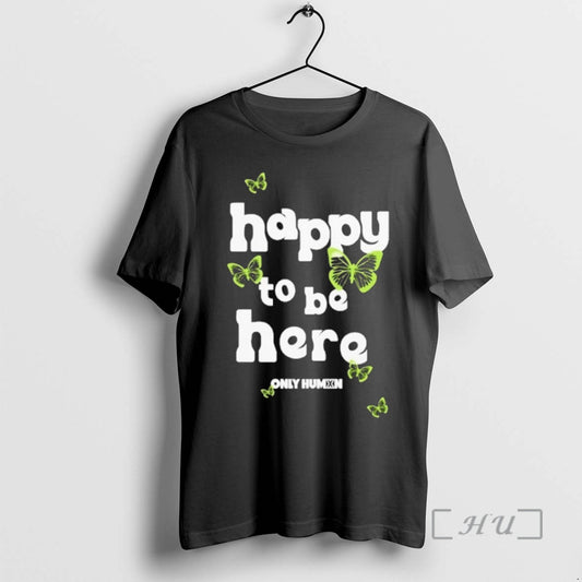 Officials Only Humxn Happy To Be Here T-Shirts, Hoodie, Sweatshirt | AU18TeeNovaLab.com
