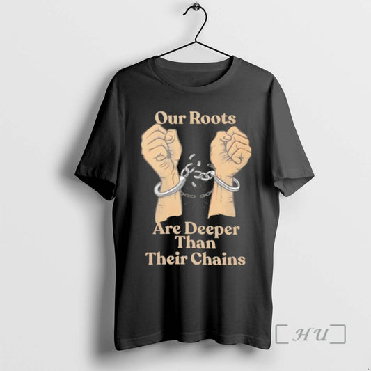 Officials Our Roots Are Deeper Than Their Chains T-Shirts, Hoodie, Sweatshirt | AU18TeeNovaLab.com