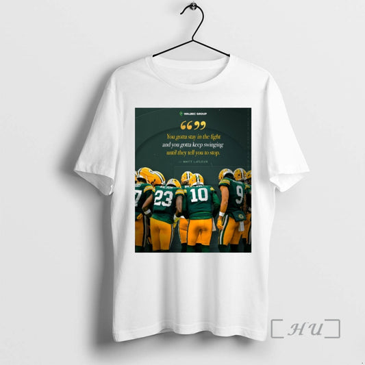 Officials Packers Matt Lafleur You Gotta Stay In The Fight And You Gotta Keep Swinging T-Shirts, Hoodie, Sweatshirt