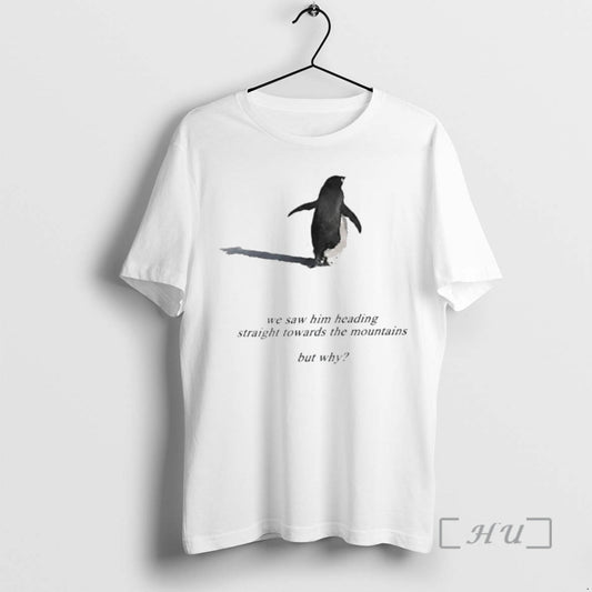 Officials Penguin We Saw Him Heading Straight Towards The Mountains But Why Premium T Shirts Hoodie, Sweatshirt