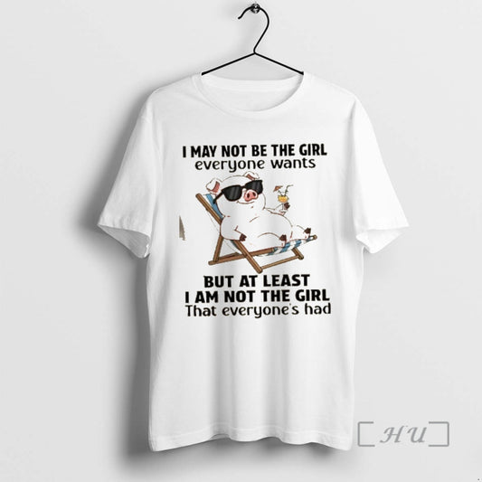 Officials Pig I May Not Be The Girl Everyone Wants But At Least I Am T-Shirts, Hoodie, Sweatshirt | AU18TeeNovaLab.com