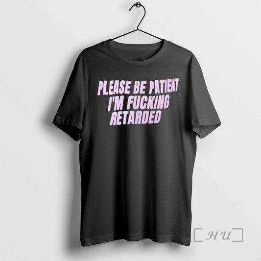 Officials Please Be Patient Retarded Im Fucking T-Shirts, Hoodie, Sweatshirt | AU18TeeNovaLab.com