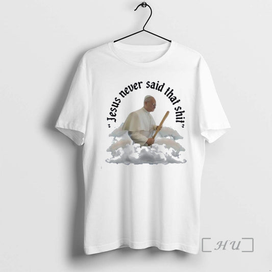Officials Pope Francis Jesus Never Said That Shit T-Shirts, Hoodie, Sweatshirt | AU18TeeNovaLab.com
